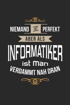 Niemand ist perfekt aber als Informatiker ist man verdammt nah dran: Notizbuch, lustiges Geschenk für einen Programmierer, 6 x 9 Zoll (A5), kariert (German Edition)