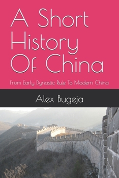 A Short History Of China: From Early Dynastic Rule To Modern China