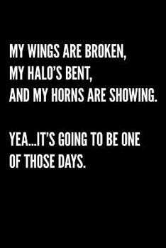 Paperback My Wings Are Broken, My Halo's Bent, and My Horns Are Showing. Yea...It's Going to Be One of Those Days.: Blank Lined Journal Notebook, 120 Pages, 6 x Book