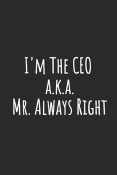 I'm The CEO a.k.a. Mr. Always Right: Blank Lined Notebook