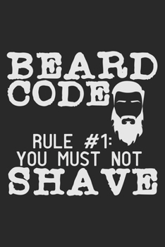 Paperback Beard Code Rule #1: You Must Not Shave: Notebook A5 Size, 6x9 inches, 120 lined Pages, Beard Bearded Mustache Man Men Shaving Book