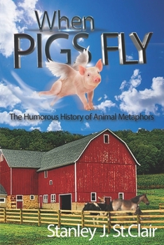 Paperback When Pigs Fly: The Humorous History of Animal Metaphors Book