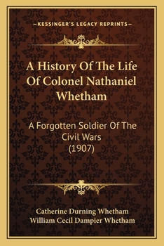 Paperback A History Of The Life Of Colonel Nathaniel Whetham: A Forgotten Soldier Of The Civil Wars (1907) Book