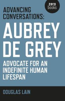 Paperback Advancing Conversations: Aubrey de Grey - Advocate for an Indefinite Human Lifespan Book
