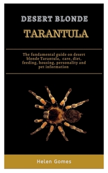 Paperback Desert Blonde Tarantula: The fundamental guide on Desert Blonde tarantula, care, diet, feeding, housing, personality and pet information Book