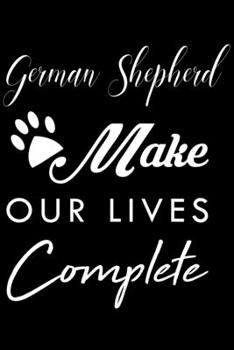 German Shepherd Make Our Lives Complete: Cute German Shepherd Lined journal Notebook, Great Accessories & Gift Idea for German Shepherd Owner & Lover. ... journal Notebook With An Inspirational Quote.