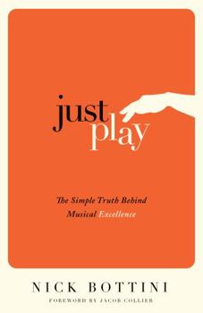 Paperback Just Play: The Simple Truth Behind Musical Excellence Book