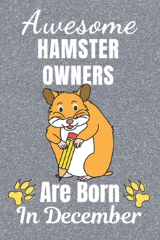 Awesome Hamster Owners Are Born In December: Hamster gifts. This Hamster Notebook / Hamster journal has a cool cover. It is 6x9in size with 110+ lined ... Hamster lover gifts. Hamster presents.