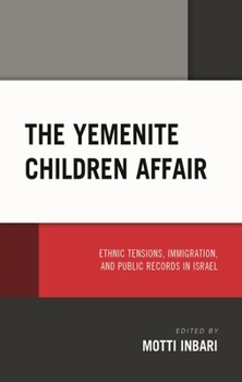 The Yemenite Children Affair: Ethnic Tensions, Immigration, and Public Records in Israel (Lexington Studies in Modern Jewish History, Historiography, and Memory)