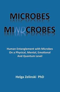 Paperback Microbes Mindcrobes: Human Entanglement with Microbes on a Physical, Mental, Emotional and Quantum Level Book