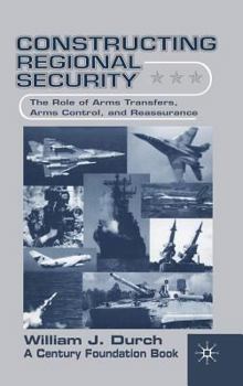 Hardcover Constructing Regional Security: The Role of Arms Transfers, Arms Control, and Reassurance Book