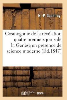 La Cosmogonie de La Ra(c)Va(c)Lation, Ou Les Quatre Premiers Jours de La Gena]se Pra(c)Sence Science Moderne