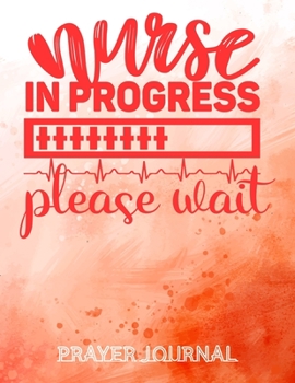 Nurse in progress Prayer Journal: Beautifully Organised Prayer Journal Notebook For Nurses | Nurse Gifts for Women