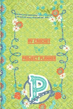 My Crochet Project Planner P: Personalized Crocheters Planner - Family Crochet Project Log - Amazing Crochet Planner to Write In