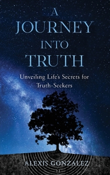 Paperback A Journey into Truth: Unveiling Life's Secrets for Truth-Seekers Book