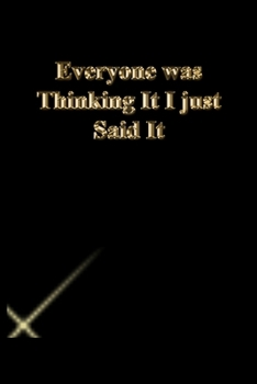 Everyone was Thinking It I just Said It: Lined Notebook / Journal Gift, 118 Pages, 6x9, Gold letters,Black cover, Matte Finish