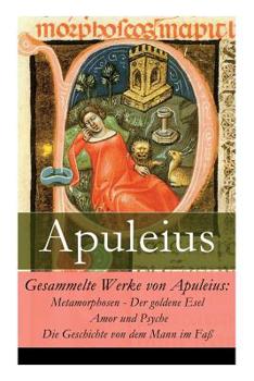 Paperback Gesammelte Werke von Apuleius: Metamorphosen - Der goldene Esel + Amor und Psyche + Die Geschichte von dem Mann im Faß Book