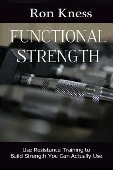 Functional Strength : Kettlebells, CrossFit and More - Build Strength You Can Actually Use