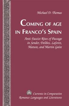 Hardcover Coming of Age in Franco's Spain: Anti-Fascist Rites of Passage in Sender, Delibes, Laforet, Matute, and Martín Gaite Book