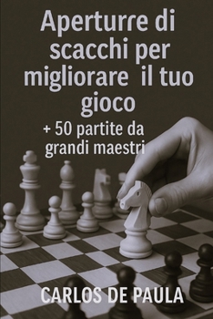 Aperture di scacchi per migliorare il tuo gioco: + 50 partite da grandi maestri (Italian Edition)