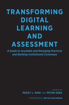 Hardcover Transforming Digital Learning and Assessment: A Guide to Available and Emerging Practices and Building Institutional Consensus Book