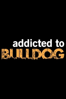 Addicted To Bulldog: Bulldogs Journal Notebook –Bulldogs Lover Gifts – Dog Journal - Bulldog Puppies Diary – American Bulldogs - 6x9_100 College Ruled Notebook