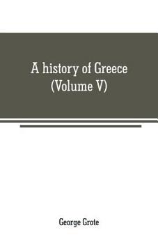 Paperback A history of Greece: from the earliest period to the close of the generation contemporary with Alexander the Great (Volume V) Book