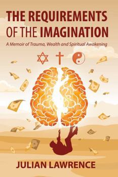 The Requirements of the Imagination: A Memoir of Trauma, Wealth and Spiritual Awakening