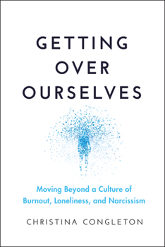 Paperback Getting Over Ourselves: Moving Beyond a Culture of Burnout, Loneliness, and Narcissism Book