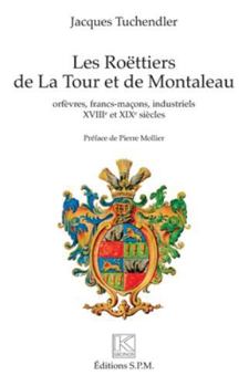 Les Roëttiers de La Tour et de Montaleau: orfèvres, francs-maçons, industriels XVIIIe et XIXe siècles - Troisième édition (French Edition)