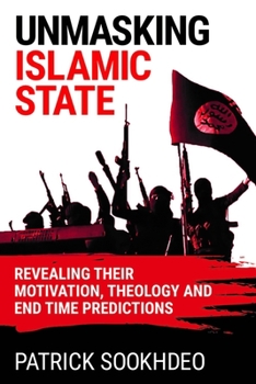 Hardcover Unmasking Islamic State: Revealing Their Motivation, Theology and End Time Predictions Book