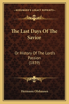 Paperback The Last Days Of The Savior: Or History Of The Lord's Passion (1839) Book