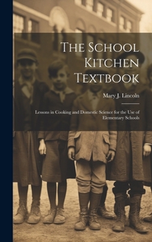 Hardcover The School Kitchen Textbook: Lessons in Cooking and Domestic Science for the Use of Elementary Schools Book