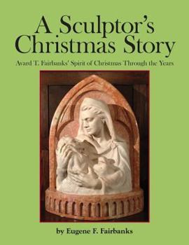 Paperback A Sculptor's Christmas Story: Avard T. Fairbanks' Spirit of Christmas Through the Years Book