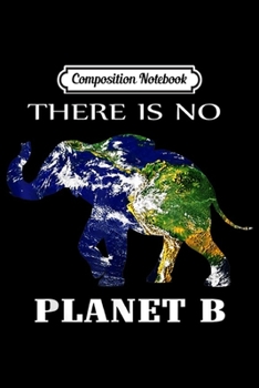 Composition Notebook: There Is No Planet B Funny Elephant World Earth Gift  Journal/Notebook Blank Lined Ruled 6x9 100 Pages