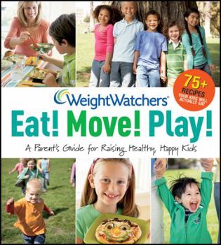 Paperback Weight Watchers Eat! Move! Play!: A Parent's Guide for Raising Healthy, Happy Kids Book