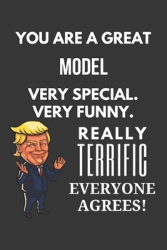 You Are A Great Model Very Special. Very Funny. Really Terrific Everyone Agrees! Notebook: Trump Gag, Lined Journal, 120 Pages, 6 x 9, Matte Finish