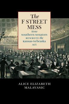 Hardcover The F Street Mess: How Southern Senators Rewrote the Kansas-Nebraska Act Book