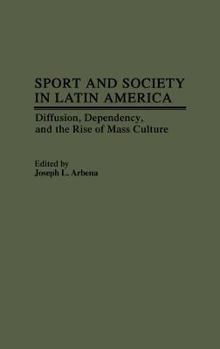 Sport and Society in Latin America: Diffusion, Dependency, and the Rise of Mass Culture