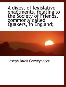 Paperback A Digest of Legislative Enactments, Relating to the Society of Friends, Commonly Called Quakers, in [Large Print] Book