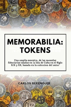 Paperback Memorabilia: TOKENS: Una amplia muestra, de las monedas fiduciarias, usadas en la Isla de Cuba en el siglo XIX y XX, basada en la colección del autor. [Spanish] Book