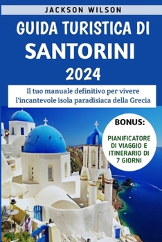 Guida Turistica Di Santorini 2024: Il tuo manuale definitivo per vivere l'incantevole isola paradisiaca della Grecia