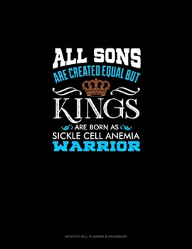 All Sons Are Created Equal But KINGS Are Born as Sickle Cell Anemia Warrior: Monthly Bill Planner & Organizer