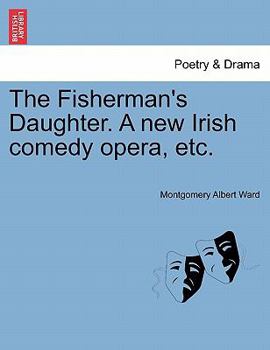 Paperback The Fisherman's Daughter. a New Irish Comedy Opera, Etc. Book