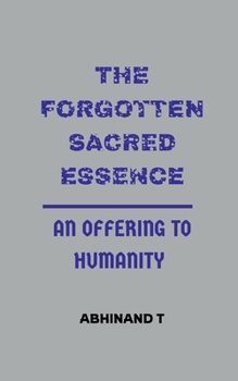 Paperback The Forgotten Sacred Essence: An Offering to Humanity Book