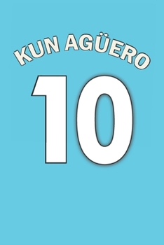 10 KUN AGUERO : Notebook / Journal to write in for Manchester City and Sergio Aguero fans: 120 lined pages - Large ( 6 x 9  inches)