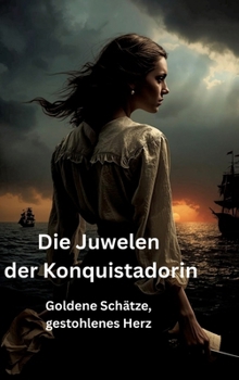 Die Juwelen der Konquistadorin: Goldene Schätze, gestohlenes Herz (German Edition)