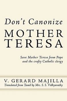 Paperback Don't Canonize Mother Teresa: Save Mother Teresa from Pope and the Crafty Catholic Clergy Book