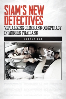 Siam's New Detectives: Visualizing Crime and Conspiracy in Modern Thailand - Book  of the Southeast Asia: Politics, Meaning, and Memory