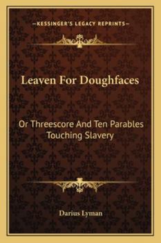 Leaven For Doughfaces: Or Threescore And Ten Parables Touching Slavery